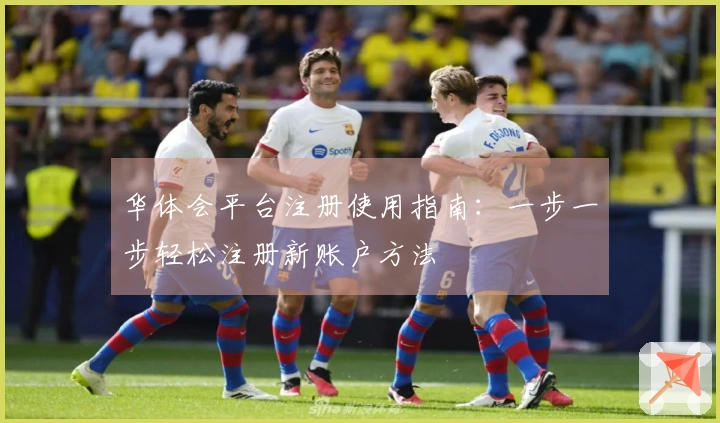 华体会平台注册使用指南：一步一步轻松注册新账户方法