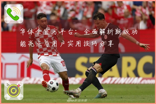 华体会官方平台：全面解析新版功能亮点与用户实用技巧分享