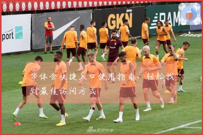 华体会快捷入口使用指南，轻松找到最佳访问方式