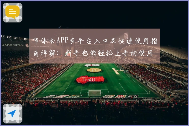 华体会APP多平台入口及快速使用指南详解：新手也能轻松上手的使用体验