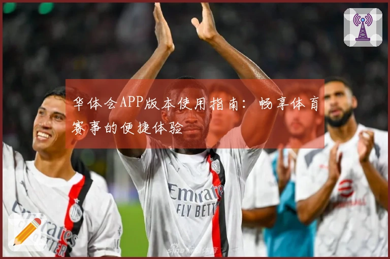 华体会APP版本使用指南：畅享体育赛事的便捷体验